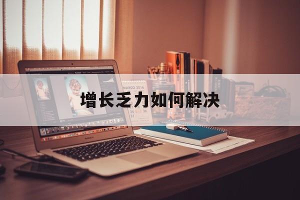 海东市增长乏力如何解决(增长乏力是下降的意思吗)